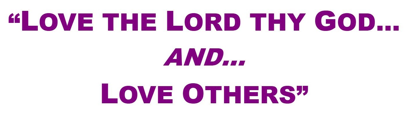 Love the Lord Thy God...and...Love Others